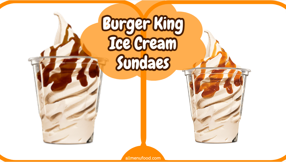 Burger King Ice Cream Sundaes Burger King Ice Cream